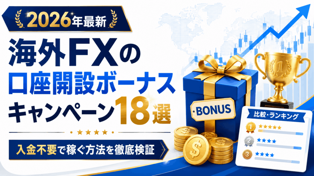 海外FXの口座開設ボーナスキャンペーン18選|入金不要で稼ぐ方法を徹底検証【2026年最新】
